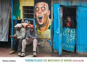 Trading Places: The Merchants of Nairobi by Steve Bloom