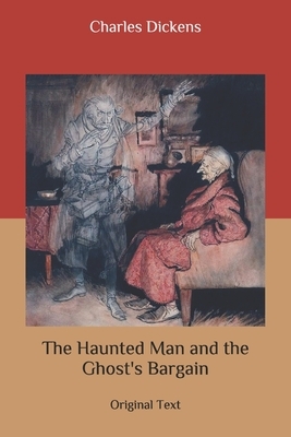 The Haunted Man and the Ghost's Bargain: Original Text by Charles Dickens