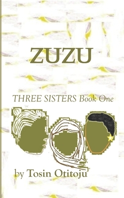 Zuzu: Three Sisters Book One by Tosin Otitoju