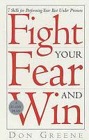 Fight Your Fear and Win: 7 Skills for Performing Your Best Under Pressure by Don Greene, Don Greene