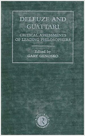 Deleuze and Guattari: Critical Assessments of Leading Philosophers by Gary Genosko