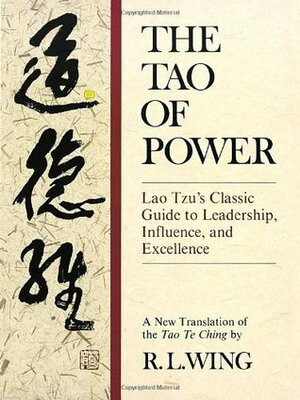 The Tao of Power: Lao Tzu's Classic Guide to Leadership, Influence, and Excellence by R.L. Wing, Laozi