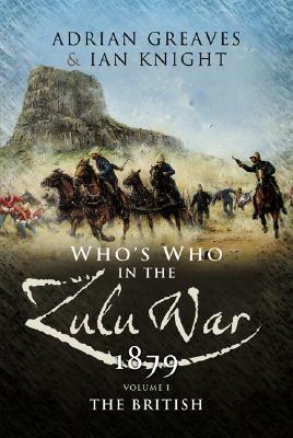 Who's Who in the Zulu War 1879: Vol 1 - The British by Adrian Greaves, Ian Kinght