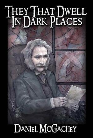They That Dwell In Dark Places by Daniel McGachey