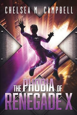 The Phobia of Renegade X by Chelsea M. Campbell