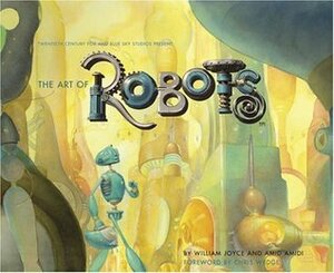 The Art of Robots by Amid Amidi, Chris Wedge, William Joyce