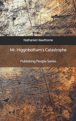 Mr. Higginbotham's Catastrophe - Publishing People Series by Nathaniel Hawthorne