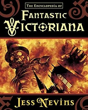 The Encyclopedia of Fantastic Victoriana by Jess Nevins