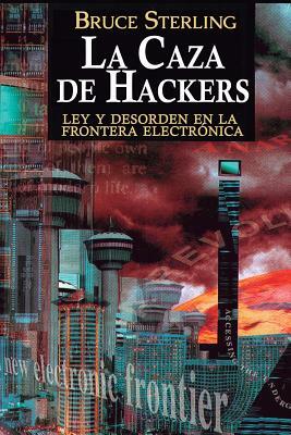 La Caza de Hackers: Ley y Desorden en la Frontera Electrónica by Bruce Sterling