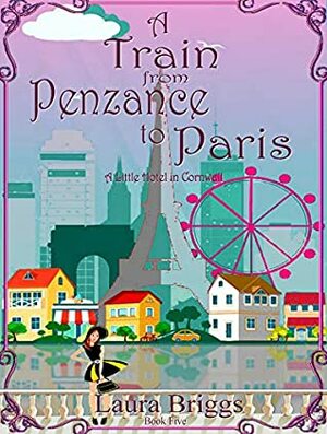 A Train from Penzance to Paris (A Little Hotel in Cornwall Book 5) by Laura Briggs