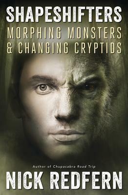 Shapeshifters: Morphing Monsters & Changing Cryptids by Nick Redfern