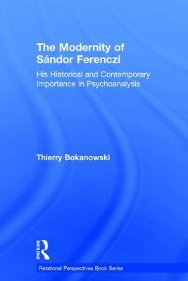 The Modernity of Sándor Ferenczi: His Historical and Contemporary Importance in Psychoanalysis by Thierry Bokanowski