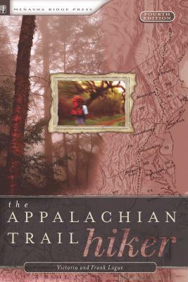 Appalachian Trail Hiker: Trail-Proven Advice for Hikes of Any Length by Frank Logue, Victoria Logue