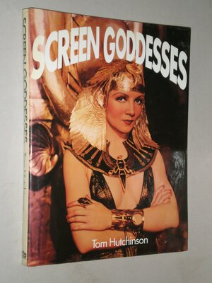 Screen Goddesses by Tom Hutchinson