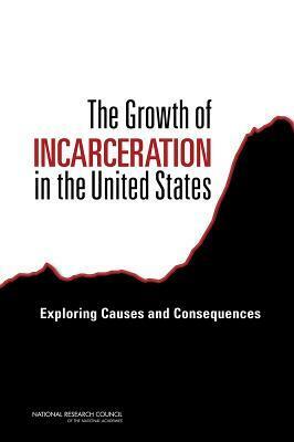 The Growth of Incarceration in the United States: Exploring Causes and Consequences by Committee on Causes and Consequences of High Rates of Incarceration, Committee on Law and Justice, National Research Council