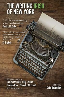 The Writing Irish of New York by Colum McCann, Colin Broderick, Luanne Rice