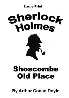 Shoscombe Old Place: Sherlock Holmes in Large Print by Arthur Conan Doyle