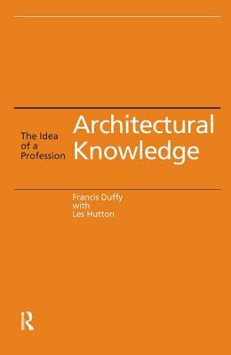Architectural Knowledge: The Idea of a Profession by Francis Duffy