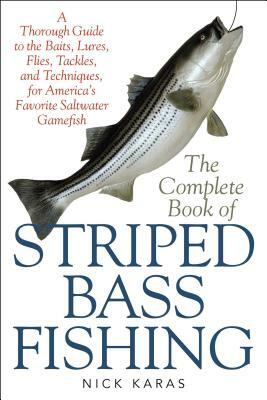 The Complete Book of Striped Bass Fishing: A Thorough Guide to the Baits, Lures, Flies, Tackle, and Techniques for America's Favorite Saltwater Game F by Nick Karas