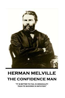 Herman Melville - The Confidence Man: It Is Better to Fail in Originality Than to Succeed in Imitation by Herman Melville