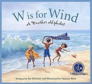 W is for Wind: A Weather Alphabet by Pat Michaels, Melanie Rose