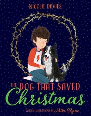 The Dog that Saved Christmas by Nicola Davies, Mike Byrne