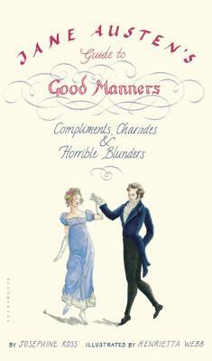 Jane Austen's Guide to Good Manners: Compliments, Charades & Horrible Blunders by Josephine Ross