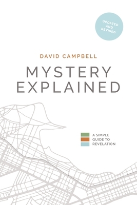 Mystery Explained: A Simple Guide to Revelation by David Campbell