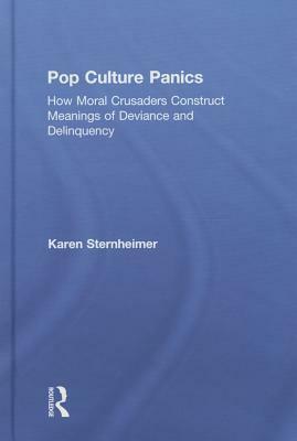 Pop Culture Panics: How Moral Crusaders Construct Meanings of Deviance and Delinquency by Karen Sternheimer