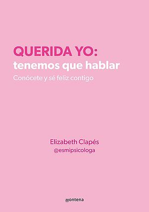 Querida yo: tenemos que hablar: Conócete y sé feliz contigo by Elizabeth Clapés