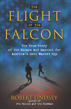 The Flight of the Falcon: The True Story of the Escape & Manhunt for America's Most Wanted Spy by Robert Lindsey