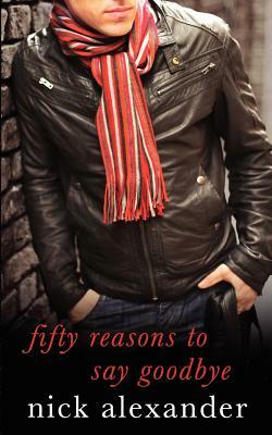 Fifty Reasons to Say Goodbye - A Novel by Nick Alexander