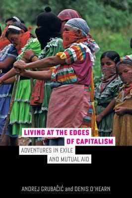 Living at the Edges of Capitalism: Adventures in Exile and Mutual Aid by Denis O'Hearn, Andrej Grubacic