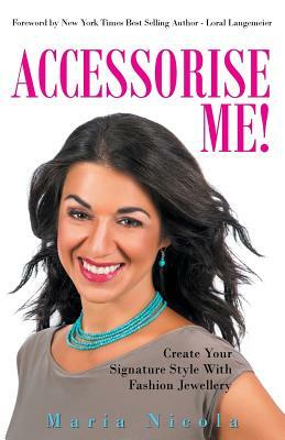 Accessorise Me!: Create Your Signature Style With Fashion Jewellery by Maria Nicola