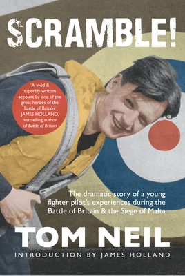 Scramble: The Dramatic Story of a Young Fighter Pilot's Experiences During the Battle of Britain & the Siege of Malta by Tom Neil