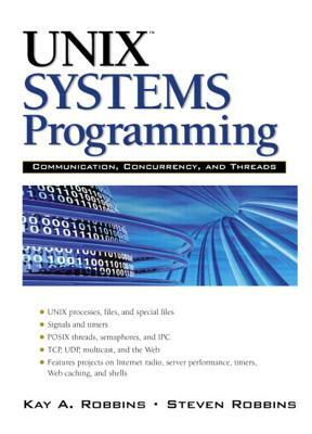 Unix Systems Programming: Communication, Concurrency and Threads: Communication, Concurrency and Threads by Steve Robbins, Kay Robbins