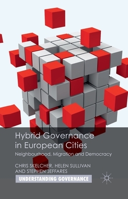 Hybrid Governance in European Cities: Neighbourhood, Migration and Democracy by S. Jeffares, Helen Sullivan, C. Skelcher