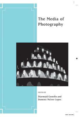 The Media of Photography by Dominic McIver Lopes, Diarmuid Costello