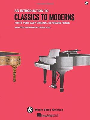 An introduction to classics to moderns: forty very easy orginal keyboard pieces by Denes Agay, Hal Leonard LLC