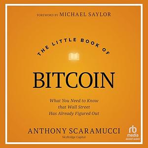 The Little Book of Bitcoin: What You Need to Know that Wall Street Has Already Figured Out by Anthony Scaramucci