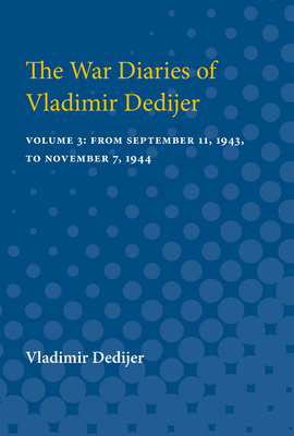 The War Diaries of Vladimir Dedijer: Volume 3: From September 11, 1943, to November 7, 1944 by Vladimir Dedijer