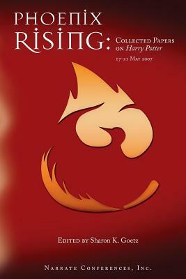 Phoenix Rising: Collected Papers on Harry Potter, 17-21 May 2007 by Sharon K. Goetz