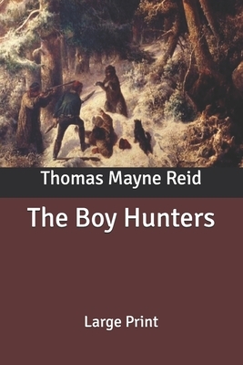 The Boy Hunters: Large Print by Thomas Mayne Reid