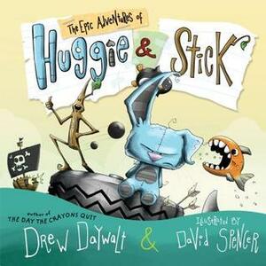 The Epic Adventures of Huggie & Stick by Drew Daywalt, David Spencer