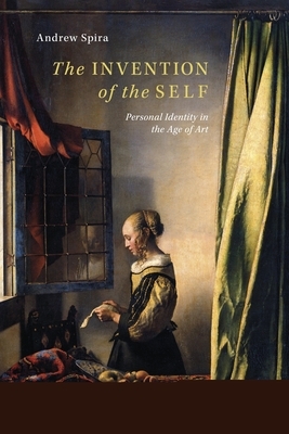 The Invention of the Self: Personal Identity in the Age of Art by Andrew Spira