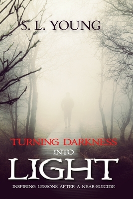 Turning Darkness Into Light: Inspiring Lessons After a Near-Suicide by Mary Hanson, S. L. Young