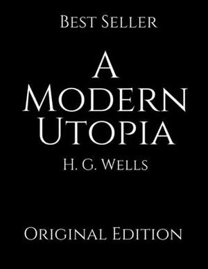 A Modern Utopia: Perfect For Readers ( Annotated ) By H.G. Wells. by H.G. Wells