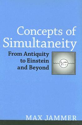 Concepts of Simultaneity: From Antiquity to Einstein and Beyond by Max Jammer
