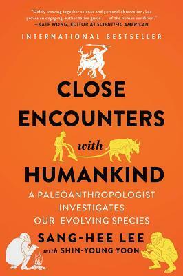 Close Encounters with Humankind: A Paleoanthropologist Investigates Our Evolving Species by Sang-Hee Lee, Shin-Young Yoon
