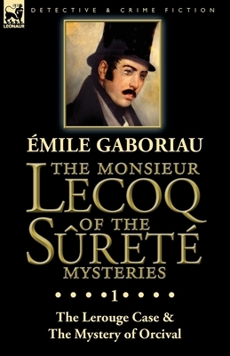 The Monsieur Lecoq of the Sûreté Mysteries: Volume 1-The Lerouge Case & The Mystery of Orcival by Émile Gaboriau